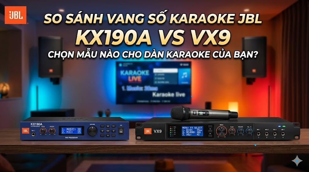So sánh vang số JBL KX190A và JBL VX9: Nên chọn mẫu nào cho dàn karaoke?