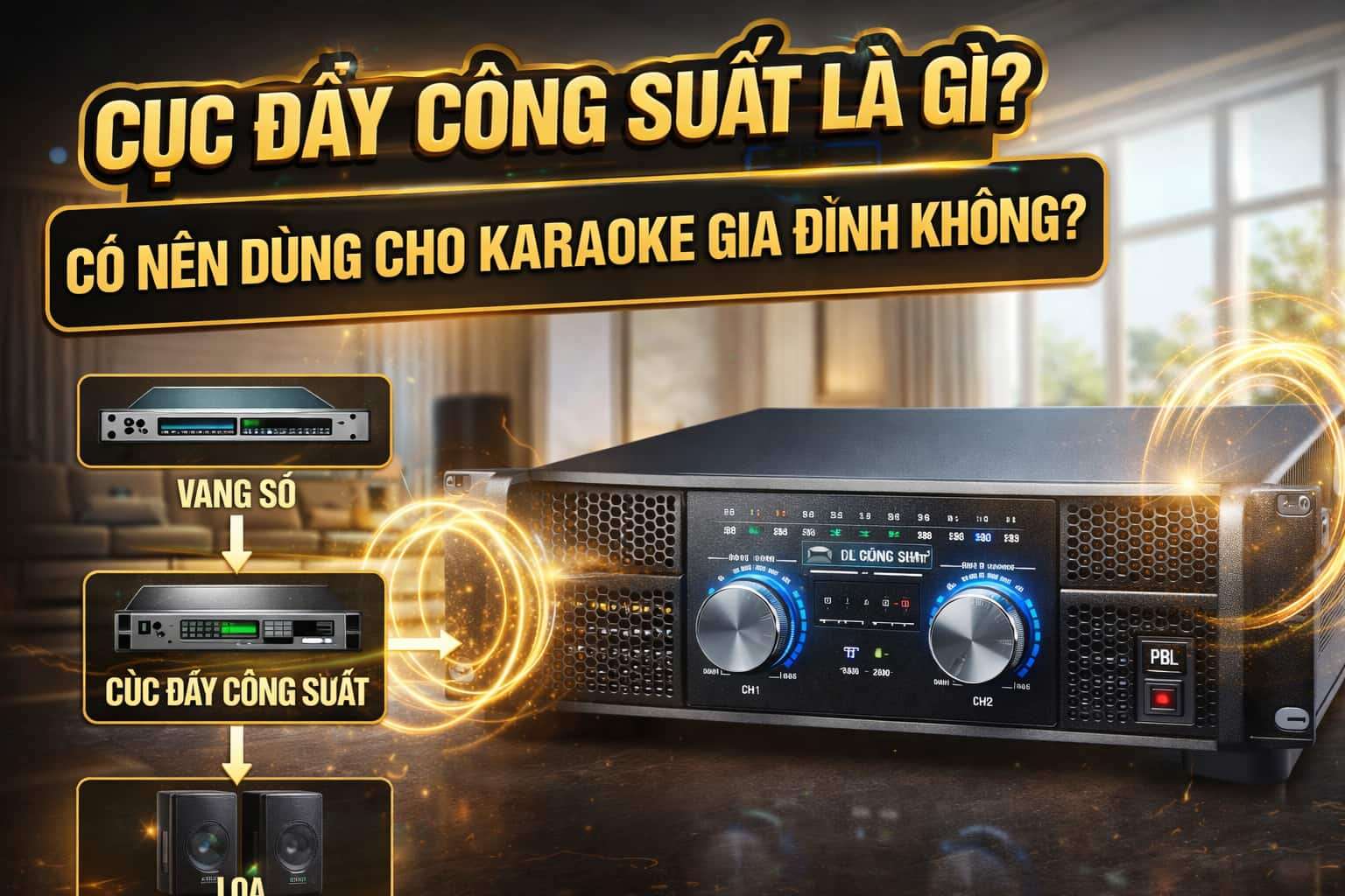 Cục Đẩy Công Suất Là Gì? Có Nên Dùng Cho Dàn Karaoke Gia Đình Không?